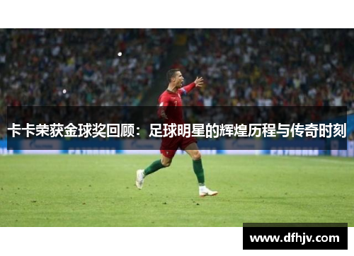 卡卡荣获金球奖回顾：足球明星的辉煌历程与传奇时刻