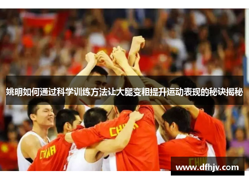 姚明如何通过科学训练方法让大腿变粗提升运动表现的秘诀揭秘