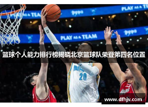 篮球个人能力排行榜揭晓北京篮球队荣登第四名位置