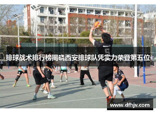 排球战术排行榜揭晓西安排球队凭实力荣登第五位