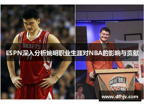 ESPN深入分析姚明职业生涯对NBA的影响与贡献